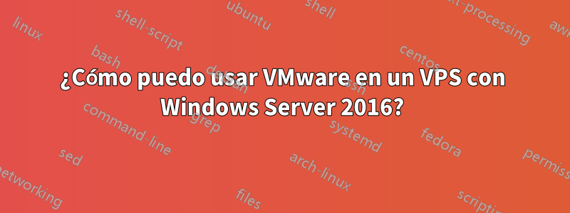 ¿Cómo puedo usar VMware en un VPS con Windows Server 2016?