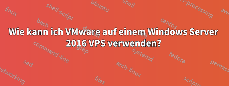 Wie kann ich VMware auf einem Windows Server 2016 VPS verwenden?