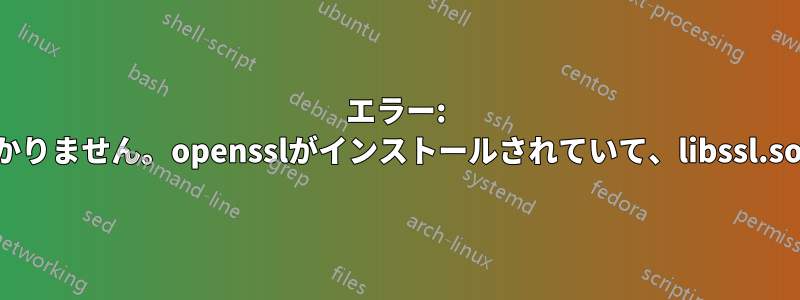 エラー: OpenSSLライブラリが見つかりません。opensslがインストールされていて、libssl.soが/usr/local/libにある場合