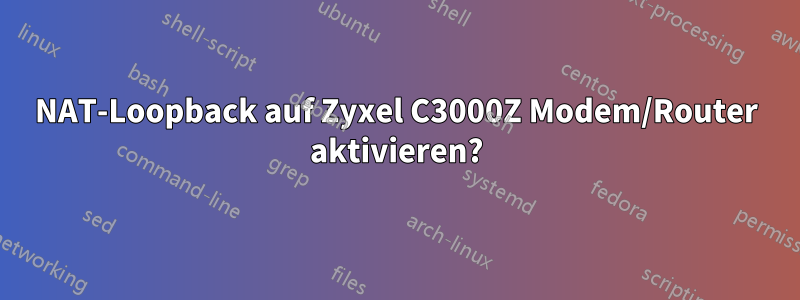 NAT-Loopback auf Zyxel C3000Z Modem/Router aktivieren?