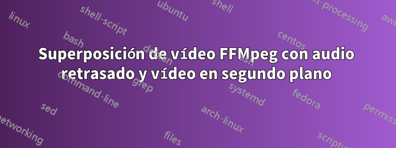 Superposición de vídeo FFMpeg con audio retrasado y vídeo en segundo plano