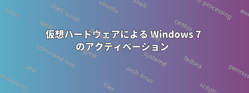 仮想ハードウェアによる Windows 7 のアクティベーション 