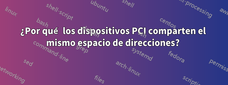 ¿Por qué los dispositivos PCI comparten el mismo espacio de direcciones?