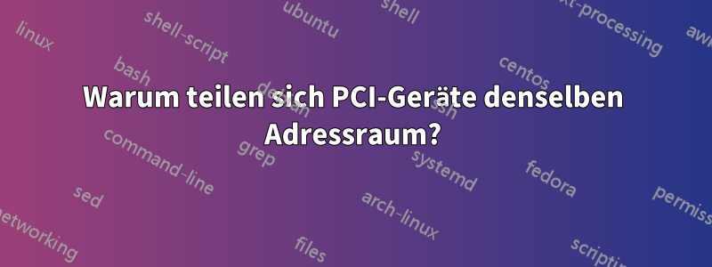 Warum teilen sich PCI-Geräte denselben Adressraum?