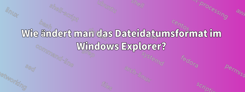 Wie ändert man das Dateidatumsformat im Windows Explorer?