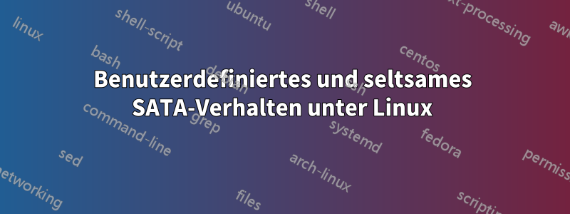 Benutzerdefiniertes und seltsames SATA-Verhalten unter Linux