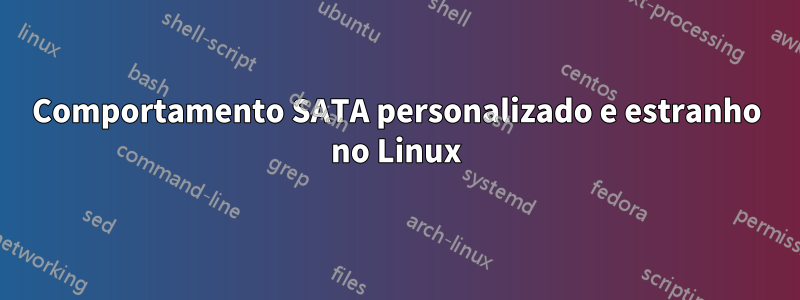 Comportamento SATA personalizado e estranho no Linux