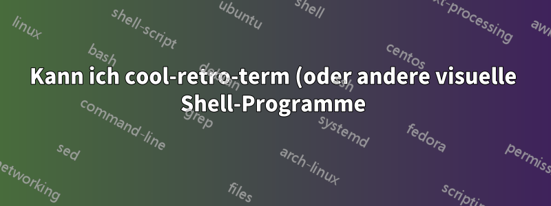 Kann ich cool-retro-term (oder andere visuelle Shell-Programme) mit Xming auf WSL ausführen, ohne dass das ursprüngliche Terminal fortgesetzt werden muss?
