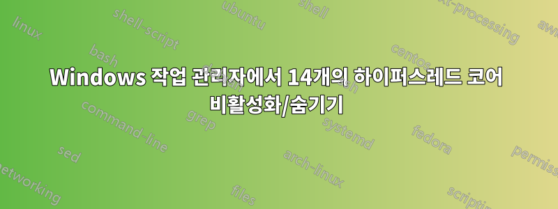 Windows 작업 관리자에서 14개의 하이퍼스레드 코어 비활성화/숨기기