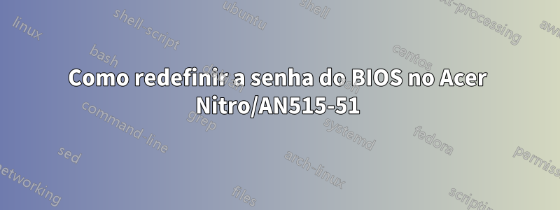 Como redefinir a senha do BIOS no Acer Nitro/AN515-51