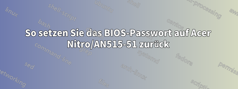 So setzen Sie das BIOS-Passwort auf Acer Nitro/AN515-51 zurück