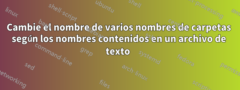 Cambie el nombre de varios nombres de carpetas según los nombres contenidos en un archivo de texto 