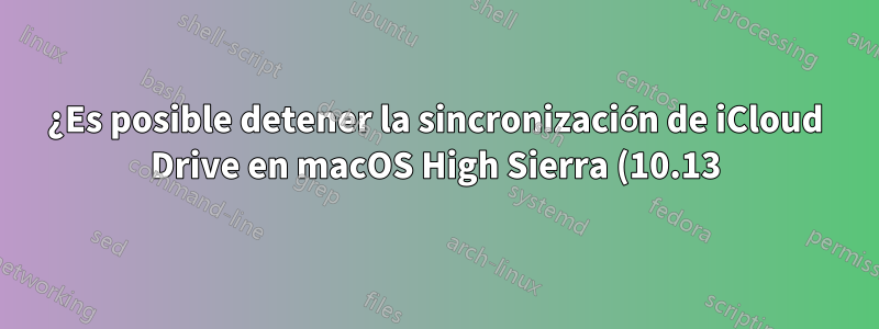 ¿Es posible detener la sincronización de iCloud Drive en macOS High Sierra (10.13) a través de una conexión celular?