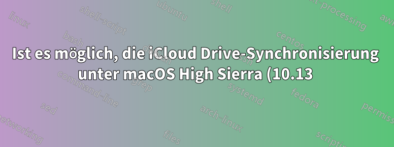 Ist es möglich, die iCloud Drive-Synchronisierung unter macOS High Sierra (10.13) über eine Mobilfunkverbindung zu stoppen?