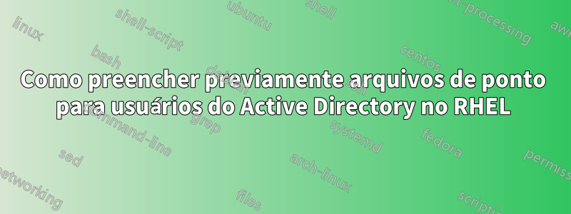 Como preencher previamente arquivos de ponto para usuários do Active Directory no RHEL