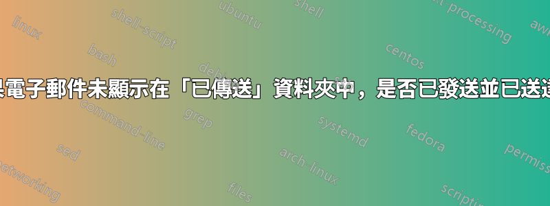 如果電子郵件未顯示在「已傳送」資料夾中，是否已發送並已送達？