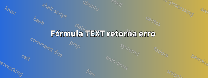 Fórmula TEXT retorna erro