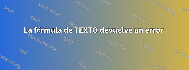 La fórmula de TEXTO devuelve un error