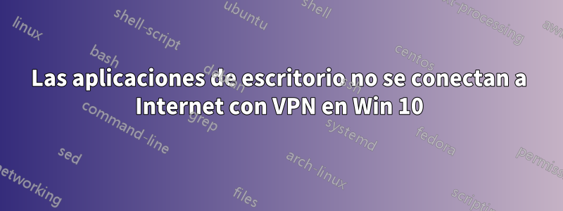 Las aplicaciones de escritorio no se conectan a Internet con VPN en Win 10