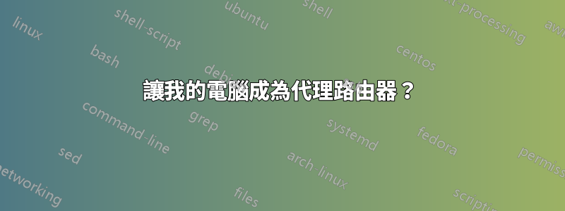 讓我的電腦成為代理路由器？