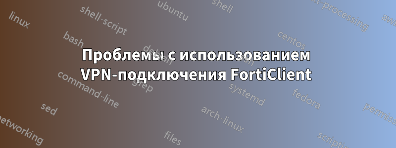 Проблемы с использованием VPN-подключения FortiClient