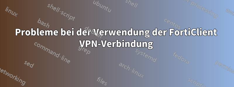 Probleme bei der Verwendung der FortiClient VPN-Verbindung