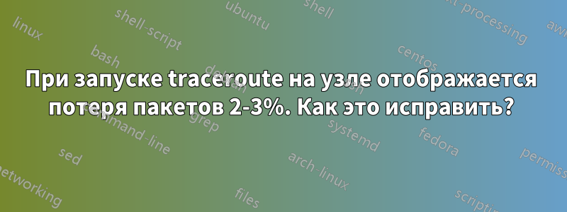 При запуске traceroute на узле отображается потеря пакетов 2-3%. Как это исправить?