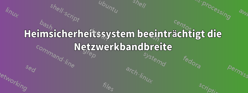 Heimsicherheitssystem beeinträchtigt die Netzwerkbandbreite