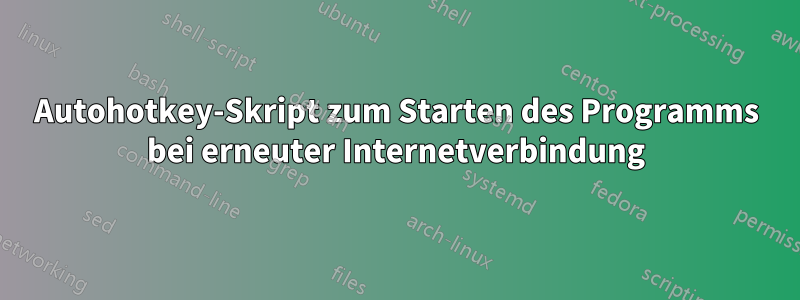 Autohotkey-Skript zum Starten des Programms bei erneuter Internetverbindung