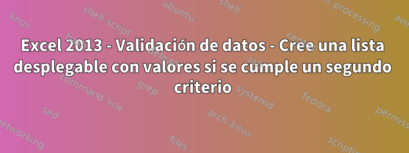 Excel 2013 - Validación de datos - Cree una lista desplegable con valores si se cumple un segundo criterio