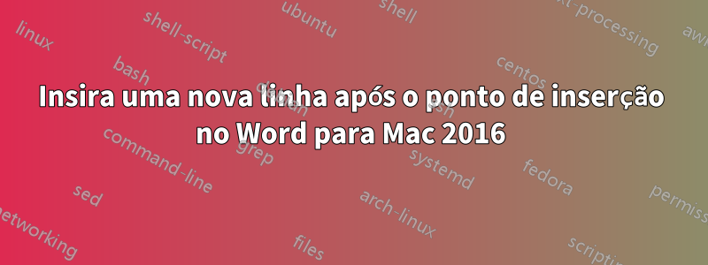 Insira uma nova linha após o ponto de inserção no Word para Mac 2016