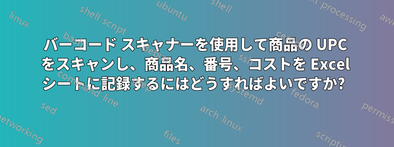 バーコード スキャナーを使用して商品の UPC をスキャンし、商品名、番号、コストを Excel シートに記録するにはどうすればよいですか? 