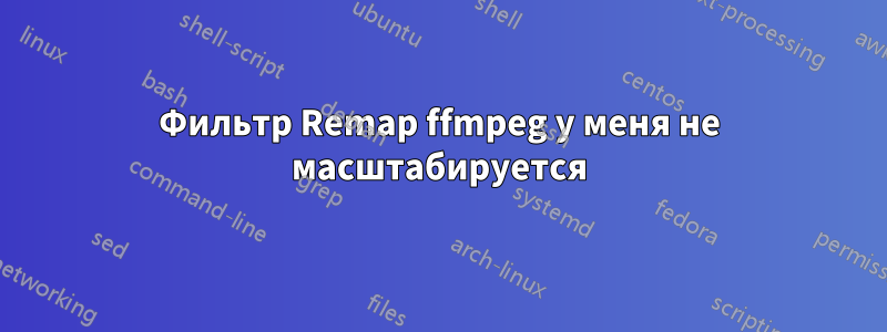 Фильтр Remap ffmpeg у меня не масштабируется