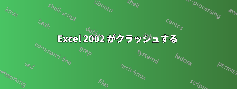 Excel 2002 がクラッシュする