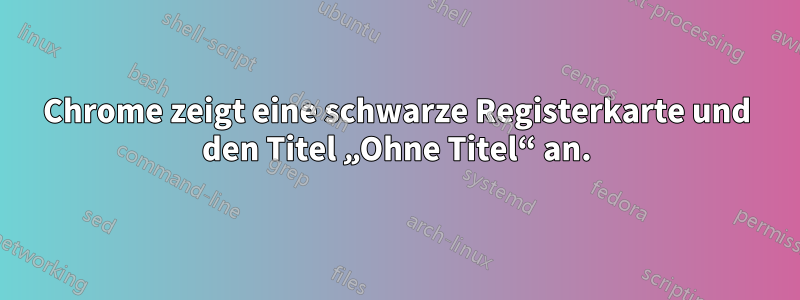 Chrome zeigt eine schwarze Registerkarte und den Titel „Ohne Titel“ an.