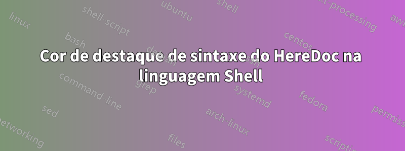 Cor de destaque de sintaxe do HereDoc na linguagem Shell