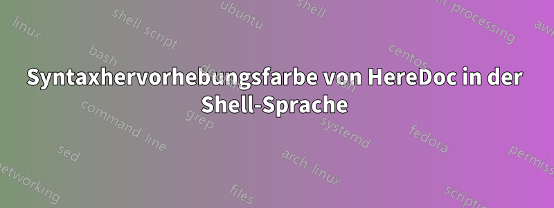 Syntaxhervorhebungsfarbe von HereDoc in der Shell-Sprache