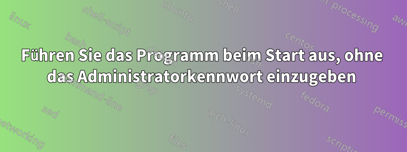 Führen Sie das Programm beim Start aus, ohne das Administratorkennwort einzugeben