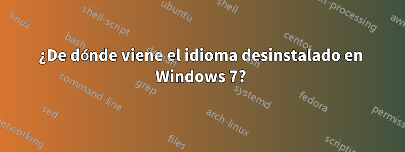 ¿De dónde viene el idioma desinstalado en Windows 7?