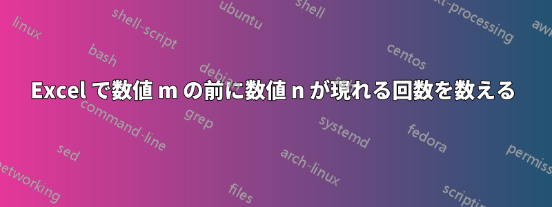 Excel で数値 m の前に数値 n が現れる回数を数える