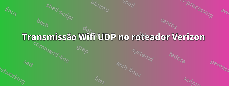 Transmissão Wifi UDP no roteador Verizon