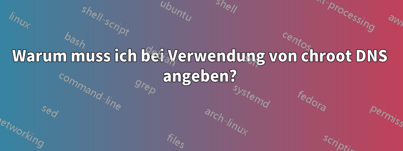 Warum muss ich bei Verwendung von chroot DNS angeben?