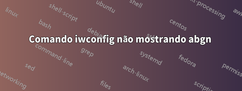 Comando iwconfig não mostrando abgn