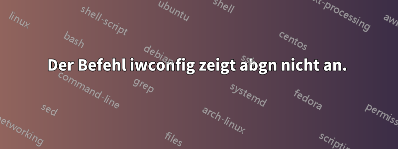 Der Befehl iwconfig zeigt abgn nicht an.