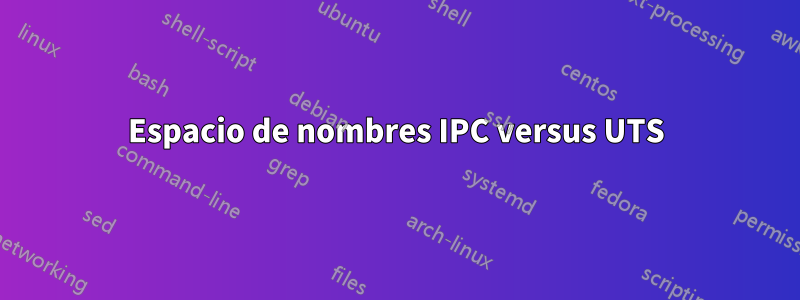 Espacio de nombres IPC versus UTS