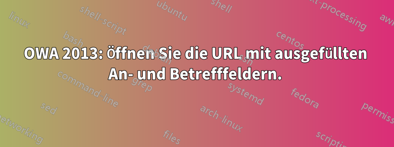 OWA 2013: Öffnen Sie die URL mit ausgefüllten An- und Betrefffeldern.