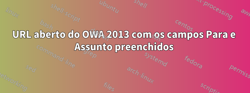 URL aberto do OWA 2013 com os campos Para e Assunto preenchidos