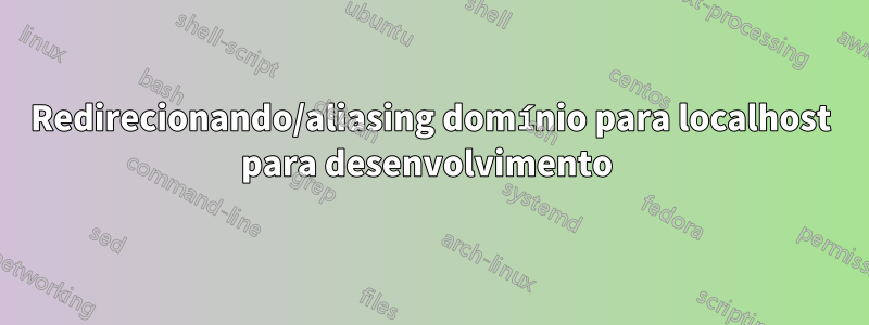 Redirecionando/aliasing domínio para localhost para desenvolvimento 