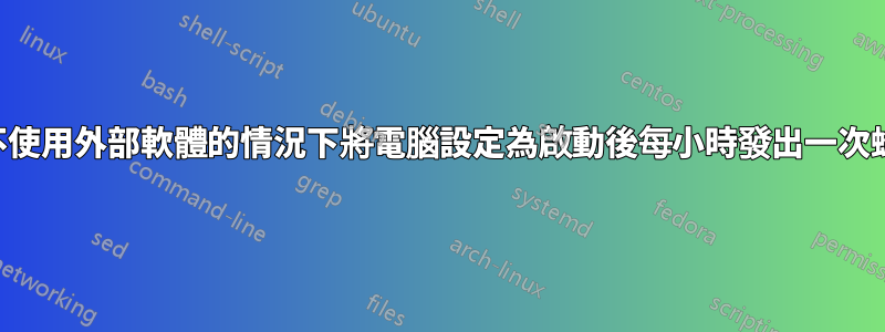 如何在不使用外部軟體的情況下將電腦設定為啟動後每小時發出一次蜂鳴聲？