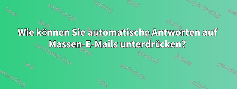 Wie können Sie automatische Antworten auf Massen-E-Mails unterdrücken?